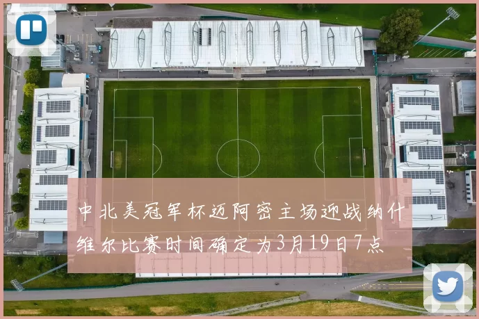中北美冠军杯迈阿密主场迎战纳什维尔比赛时间确定为3月19日7点
